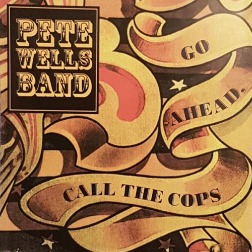 Pete Wells Band : Go Ahead, Call the Cops